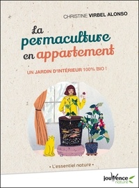 Christine Virbel-Alonso - La permaculture en appartement - Un jardin d'intérieur 100% bio !.