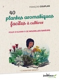 François Couplan - 40 plantes aromatiques faciles à cultiver - Pour s’ouvrir à de nouvelles saveurs.