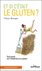 Philippe Barraqué - Et si c'était le gluten ? - Tout savoir sur l'intolérance au gluten.