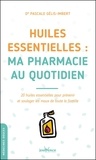 Pascale Gélis-Imbert - Huiles essentielles : ma pharmacie au quotidien - 20 huiles essentielles pour prévenir et soulager les maux de toute la famille.