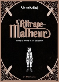 Fabrice Hadjadj et Tom Tirabosco - L'attrape-malheur Tome 1 : Entre la meule et les couteaux.