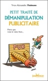 Yves-Alexandre Thalmann - Petit traité de démanipulation publicitaire - Parce que vous valez bien mieux que ça !.