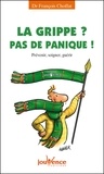 François Choffat - La grippe ? - Pas de panique ! Prévenir, soigner, guérir.