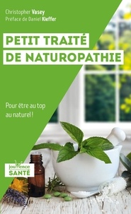 Christopher Vasey et Daniel Kieffer - Petit traité de naturopathie - Pour être au top au naturel !.