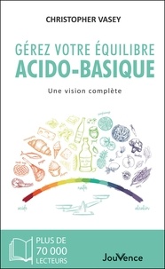 Christopher Vasey - Gerez Votre Equilibre Acido-Basique. Une Vision Complete.
