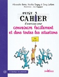 Nicolas Dugay et Alexandre Borie - Petit cahier d'exercices pour convaincre facilement et dans toutes situations.