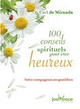 Carl de Miranda - 100 conseils spirituels pour être heureux - Votre compagnon au quotidien.