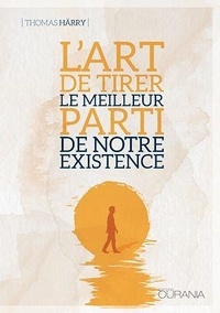 Thomas Härry - L'art de tirer le meilleur parti de notre existence.