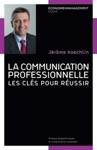 Jérôme Koechlin - La communication professionnelle - Les clés pour réussir.