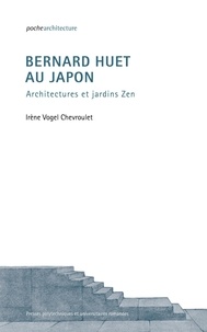 Irène Vogel Chevroulet - Bernard Huet au Japon - Architectures et jardins Zen.