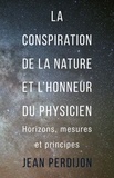 Jean Perdijon - La conspiration de la nature et l'honneur du physicien - Horizons, mesures et principes.