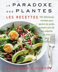Steven R. Gundry - Le paradoxe des plantes : les recettes - 100 délicieuses recettes pour vous aider à perdre du poids, prendre soin de vos instestins et vivres sans lectines.