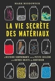 Mark Miodownik - La vie secrète des matériaux - L'histoire surprenante de la petite cuillère et d'autres objets du quotidien.