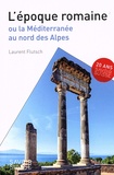 Laurent Flutsch - L'époque romaine ou la Méditerranée au nord des Alpes.