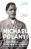 Bruno Lemaître - Michael Polanyi - Le scientifique qui voulait ré-enchanter le monde.