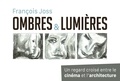 François Joss - Ombres et lumières - Un regard croisé entre le cinéma et l'architecture.
