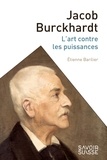 Etienne Barilier - Jacob Burckhardt - L'art contre les puissances.
