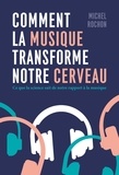 Michel Rochon - Comment la musique transforme notre cerveau - Ce que la science sait de notre rapport à la musique.