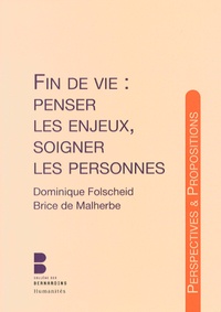 Dominique Folscheid et Brice de Malherbe - Fin de vie : penser les enjeux, soigner les personnes.