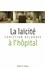 Christian Delahaye - La laïcité à l'hôpital - Fondements historiques, enjeux interreligieux et défis théologiques de la nouvelle laïcité à l'hôpital : parcours à l'Assistance Publique - Hôpitaux de Paris.