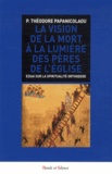 Théodore Papanicolaou - La vision de la mort à la lumière des Pères de l'Eglise - Essai sur la spiritualité orthodoxe.