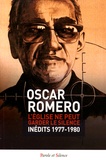 Oscar Romero - L'Eglise ne peut garder le silence - Inédits 1977-1980.