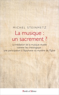 Michel Steinmetz - La musique : un sacrement ? - La médiation de la musique rituelle comme lieu théologique : une participation à l'épiphanie du mystère de l'Eglise.