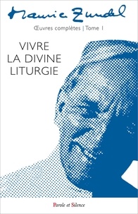 Maurice Zundel - Oeuvres complètes - Tome 1, Vivre la divine liturgie.