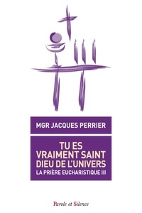 Jacques Perrier - Tu es vraiment saint, Dieu de l'univers - La prière eucharistique III.