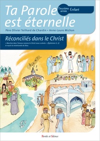 Olivier Teilhard de Chardin et Anne-Laure Michon - Ta Parole est éternelle, deuxième année enfant - Réconciliés dans le Christ.