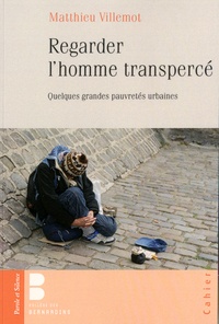 Matthieu Villemot - Regarder l'homme transpercé - Quelques grandes pauvretés urbaines.