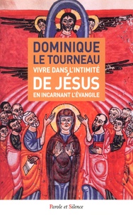 Dominique Le Tourneau - Vivre dans l'intimité de Jésus en incarnant l'Evangile.