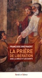 Françoise Breynaert - La prière de libération à usage laïc ou pendant la confession - Avec la Bible et les saints.