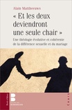 Alain Mattheeuws - Et les deux deviendront une seule chair - Une théologie évolutive et cohérente de la différence sexuelle et du mariage.