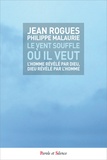 Jean Rogues et Philippe Malaurie - Le vent souffle où il veut - L'homme révélé par Dieu, Dieu révélé par l'homme.