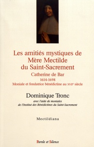 Dominique Tronc - Les amitiés mystiques de Mère Mectilde du Saint-Sacrement (1614-1698).