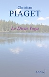 Christian Piaget - Le Divin Yoga - Le Divin Yoga « Le bonheur est le seul état naturel de la vie ».