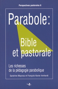 Sandrine Mayoraz et François-Xavier Amherdt - Parabole : Bible et pastorale - Les richesses de la pédagogie parabolique.