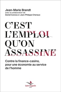 Jean-Marie Brandt - C'est l'emploi qu'on assassine - Contre la finance-casino, pour une économie au service de l'homme.