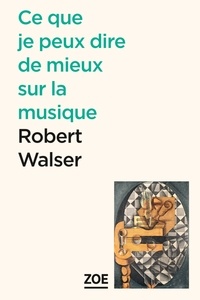 Robert Walser - Ce que je peux dire de mieux sur la musique.