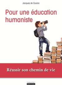 Jacques de Coulon - Pour une éducation humaniste - Réussir son chemin de vie.