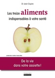Jean Dupire - Les treize aliments undispensables à votre santé - De la vie dans votre assiette !.