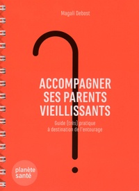 Magali Debost - Accompagner ses parents vieillissants - Guide (très) pratique à destination de l'entourage.