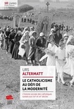 Urs Altermatt - Le catholicisme au défi de la modernité - L'histoire sociale des catholiques suisses aux XIXe et XXe siècles.
