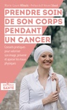 Marie-laure Allouis - Prendre soin de son corps pendant un cancer - Conseils pratiques pour valoriser son image, prévenir et apaiser les maux physiques.