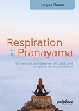 Jacques Choque - Respiration et pranayama - 150 exercices pour préserver son capital santé et explorer son monde intérieur.