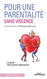 Claude-Suzanne Didierjean-Jouveau - Pour une parentalité sans violence - Le guide des parents respectueux.