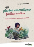 François Couplan - 40 plantes aromatiques faciles à cultiver - Pour s’ouvrir à de nouvelles saveurs.
