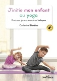 Catherine Blondiau - J'initie mon enfant au yoga - Postures, jeux et exercices ludiques.