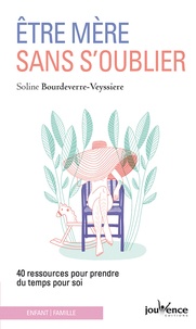 Soline Bourdeverre-Veyssiere - Etre mère sans s'oublier - 40 ressources pour prendre du temps pour soi.